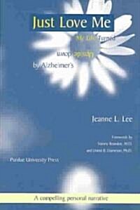 Just Love Me: My Life Turned Upside Down by Alzheimers (Paperback)