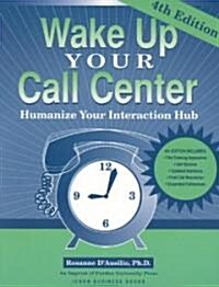Wake Up Your Call Center: Humanize Your Interaction Hub (4th Ed.) (Paperback, 4, Revised)