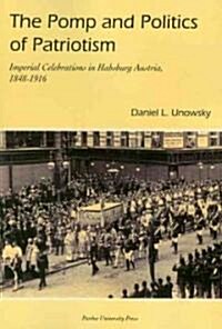 Pomp and Politics of Patriotism: Imperial Celebrations in Habsburg, Austria, 1848-1916 (Paperback)