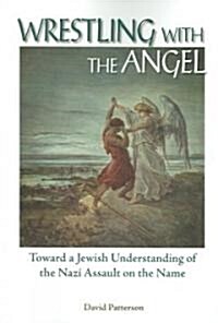 Wrestling with the Angel: Toward a Jewish Understanding of the Nazi Assault on the Name (Paperback)
