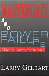 Mastergate and Power Failure: 2 Political Satires for the Stage (Paperback)