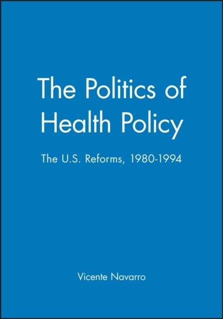 The Politics of Health Policy: The U.S. Reforms, 1980 - 1994 (Paperback)