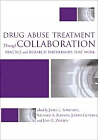 Drug Abuse Treatment Through Collaboration: Practice and Research Partnerships That Work (Hardcover)