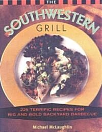 The Southwestern Grill: 200 Terrific Recipes for Big Bold Backyard Barbecue (Hardcover)