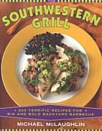 The Southwestern Grill: 200 Terrific Recipes for Big Bold Backyard Barbecue (Paperback)