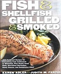 Fish & Shellfish, Grilled & Smoked: 300 Flavor-Filled Recipes, Plus Really Good Sauces, Marinades, Rubs, and Sides (Paperback)