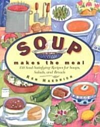 Soup Makes the Meal: 150 Soul-Satisfying Recipes for Soups, Salads and Breads (Paperback)