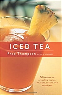 Iced Tea: 50 Recipes for Refreshing Tisanes, Infusions, Coolers, and Spiked Teas (Hardcover)