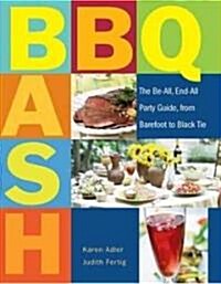 BBQ Bash: The Be-All, End-All Party Guide, from Barefoot to Black Tie (Paperback)
