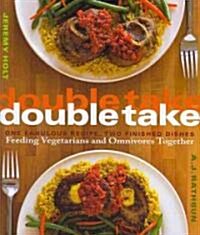 Double Take: One Fabulous Recipe, Two Finished Dishes, Feeding Vegetarians and Omnivores Together (Paperback)