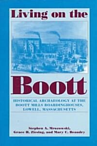 Living on the Boott: Historical Archaeology at the Boott Mills Boardinghouses of Lowell, Massachusetts (Paperback)