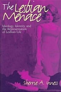 The Lesbian Menace: Ideology, Identity, and the Representation of Lesbian Life (Paperback)