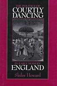 The Politics of Courtly Dancing in Early Modern England (Hardcover)