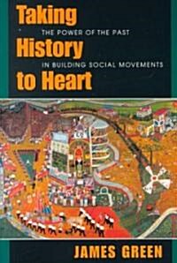 Taking History to Heart: The Power of the Past in Building Social Movements (Paperback)