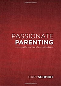 Passionate Parenting: Enjoying the Journey of Parenting Teens (Hardcover)