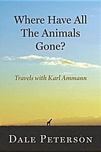 Where Have All the Animals Gone?: My Travels with Karl Ammann (Paperback)