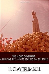 The Blood Covenant: A Primitive Rite and Its Bearings on Scripture (Paperback)