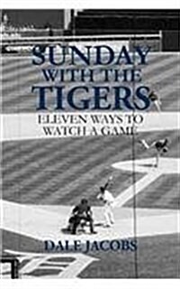 Sunday with the Tigers: Eleven Ways to Watch a Game (Paperback)