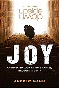 Upside-Down Joy: An Inverted Look at Sin, Sickness, Struggle, and Death (Paperback)