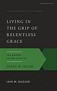 Living in the Grip of Relentless Grace: The Gospel in the Lives of Isaac & Jacob (Paperback, 2)