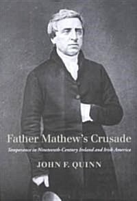 Father Mathews Crusade: Temperance in Nineteenth-Century Ireland and Irish America (Paperback)