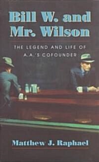 Bill W. and Mr. Wilson: The Legend and Life of A.A.s Cofounder (Paperback)