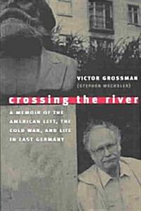 Crossing the River: A Memoir of the American Left, the Cold War, and Life in East Germany (Paperback)