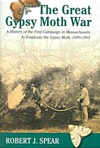 The Great Gypsy Moth War: A History of the First Campaign in Massachusetts to Eradicate the Gypsy Moth, 1890-1901                                      (Hardcover)