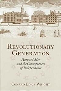 Revolutionary Generation: Harvard Men and the Consequences of Independence (Hardcover)