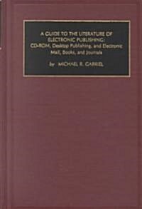 A Guide to the Literature of Electronic Publishing: CD-ROM, Desktop Publishing, and Electronic Mail, Books, & Journals (Hardcover)