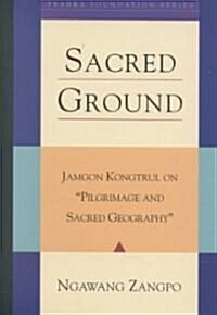 Sacred Ground: Jamgon Kongtrul on Pilgrimage and Sacred Geography (Hardcover)