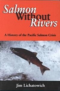 Salmon Without Rivers: A History of the Pacific Salmon Crisis (Paperback)