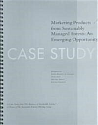 The Business of Sustainable Forestry Case Study - Marketing Products: Marketing Products from Sustainably Managed Forests: An Emerging Opportunity     (Paperback)