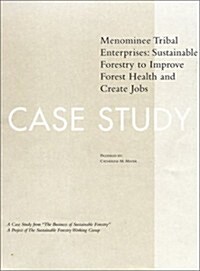 The Business of Sustainable Forestry Case Study - Menominee: Menominee Tribal Enterprises Sustainable Forestry to Improve Forest Health and Create Job (Paperback)