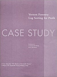 The Business of Sustainable Forestry Case Study - Vernon Forestry: Vernon Forestry Log Sorting for Profit                                              (Paperback)