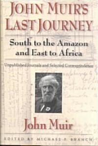 John Muirs Last Journey: South to the Amazon and East to Africa: Unpublished Journals and Selected Correspondence (Hardcover)