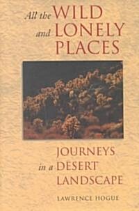 All the Wild & Lonely Places: Journeys in a Desert Landscape (Hardcover)