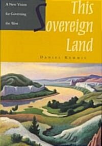 This Sovereign Land: A New Vision for Governing the West (Hardcover)