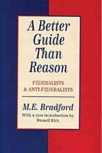 A Better Guide Than Reason: Federalists and Anti-federalists (Hardcover)