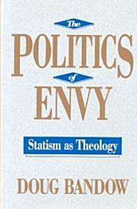 The Politics of Envy : Statism as Theology (Hardcover)