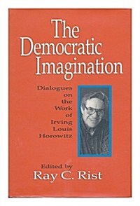 The Democratic Imagination : Dialogues on the Work of Irving Louis Horowitz (Hardcover)