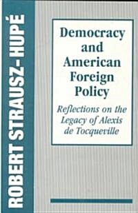 Democracy and American Foreign Policy: Reflections on the Legacy of Tocqueville (Hardcover)