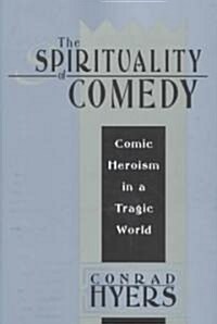 The Spirituality of Comedy: Comic Heroism in a Tragic World (Hardcover)