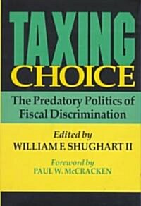 Taxing Choice : The Predatory Politics of Fiscal Discrimination (Hardcover)