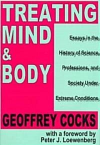 Treating Mind and Body: Essays in the History of Science, Professions and Society Under Extreme Conditions (Hardcover)