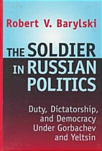 The Soldier in Russian Politics, 1985-96 (Hardcover)
