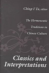 Classics and Interpretations: The Hermeneutic Traditions in Chinese Culture (Hardcover)