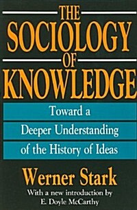 The Sociology of Knowledge: Toward a Deeper Understanding of the History of Ideas (Paperback)