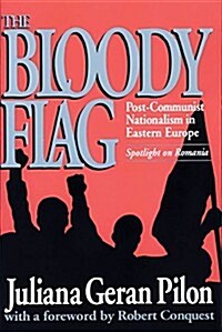Bloody Flag : Post Communist Nationalism in Eastern Europe - Spotlight on Romania (Paperback)