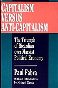 Capitalism Versus Anti-capitalism : The Triumph of Ricardian Over Marxian Political Economy (Paperback)